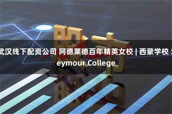 武汉线下配资公司 阿德莱德百年精英女校 | 西蒙学校 Seymour College